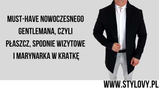 Must-have nowoczesnego gentlemana, czyli płaszcz, spodnie wizytowe i marynarka w kratkę