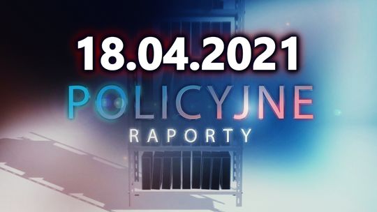 POLICYJNE RAPORTY 18.04.2021 | 2500 Złotych Mandatu, Kolizja na Skrzyżowaniu i Eskorta Policyjna