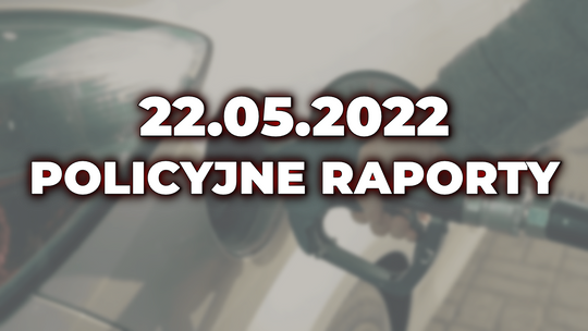 POLICYJNE RAPORTY 22.05.2022 | odcinek #43 - Okradli Ukrainkę, tankowanie 140L na lewo i 135 km/h